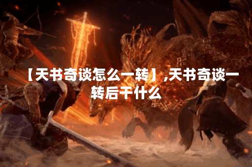 【天书奇谈怎么一转】,天书奇谈一转后干什么