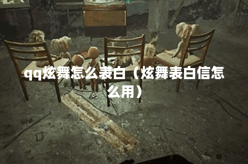 qq炫舞怎么表白（炫舞表白信怎么用）