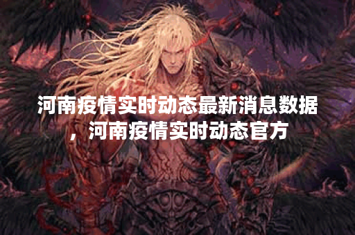 河南疫情实时动态最新消息数据，河南疫情实时动态官方