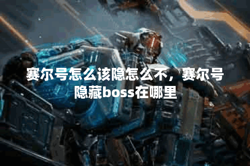 赛尔号怎么该隐怎么不，赛尔号隐藏boss在哪里
