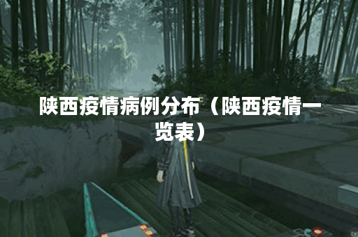 陕西疫情病例分布（陕西疫情一览表）