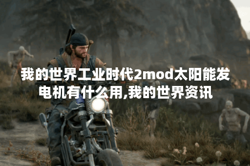 我的世界工业时代2mod太阳能发电机有什么用,我的世界资讯