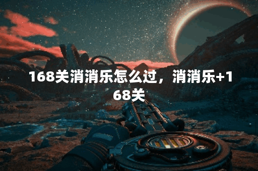168关消消乐怎么过，消消乐+168关