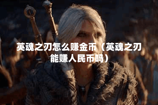 英魂之刃怎么赚金币（英魂之刃能赚人民币吗）