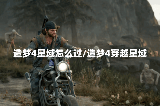 造梦4星域怎么过/造梦4穿越星域 造梦4星域怎么过/造梦4穿越星域