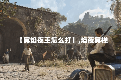 【冥焰夜王怎么打】,焰夜冥禅