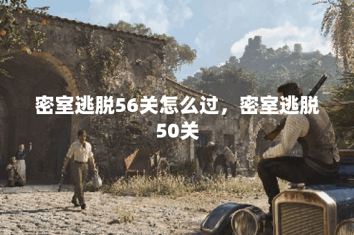 密室逃脱56关怎么过，密室逃脱50关