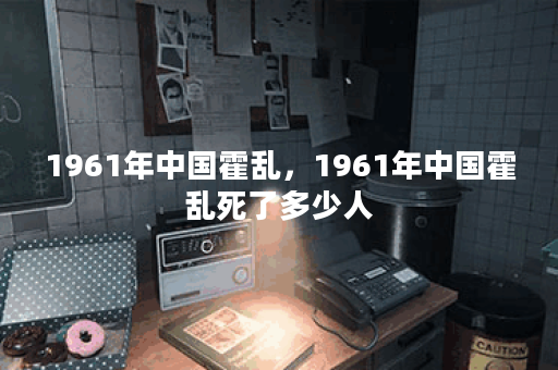 1961年中国霍乱，1961年中国霍乱死了多少人