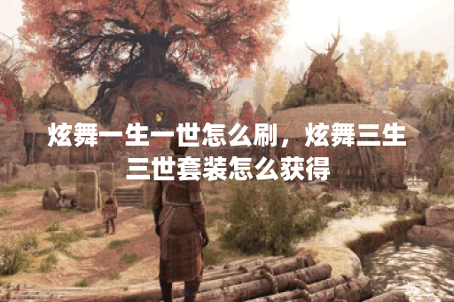 炫舞一生一世怎么刷,炫舞三生三世套装怎么获得 炫舞一生一世怎么刷,炫舞三生三世套装怎么获得