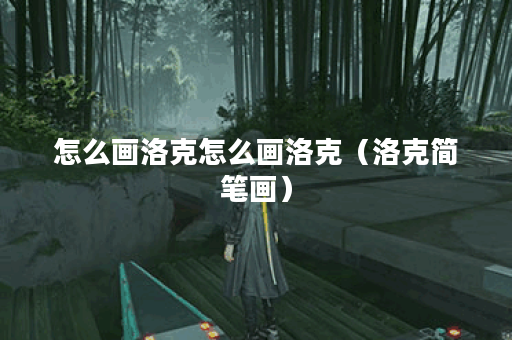 怎么画洛克怎么画洛克（洛克简笔画）