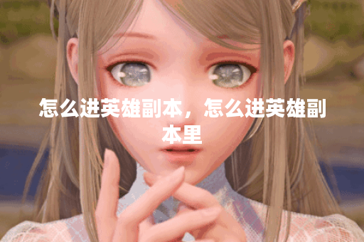 怎么进英雄副本，怎么进英雄副本里