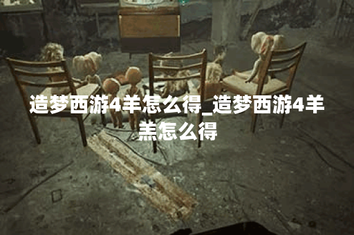 造梦西游4羊怎么得_造梦西游4羊羔怎么得