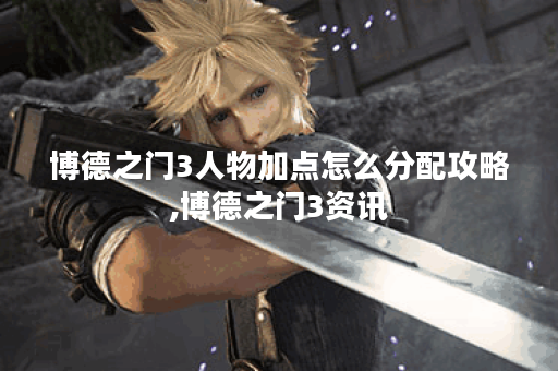博德之门3人物加点怎么分配攻略,博德之门3资讯