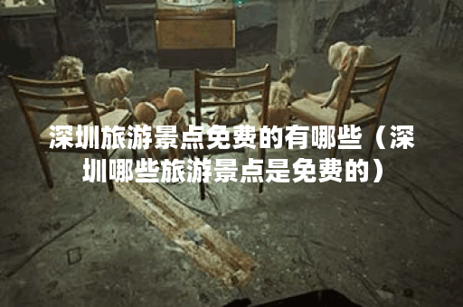 深圳旅游景点免费的有哪些（深圳哪些旅游景点是免费的）