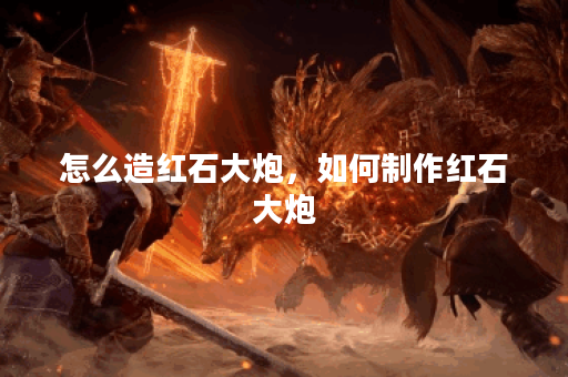 怎么造红石大炮，如何制作红石大炮