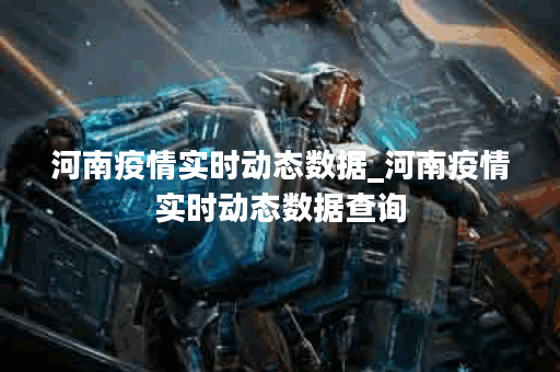 河南疫情实时动态数据_河南疫情实时动态数据查询