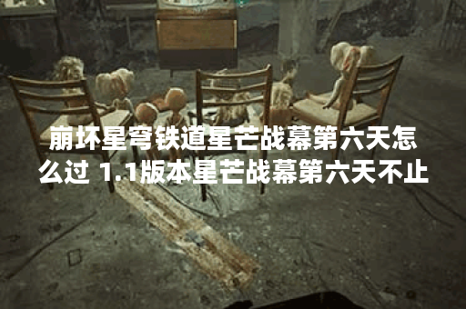 崩坏星穹铁道星芒战幕第六天怎么过 1.1版本星芒战幕第六天不止冰火两重天挑战攻略,崩坏星穹铁道资讯