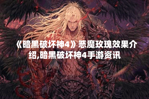 《暗黑破坏神4》恶魔玫瑰效果介绍,暗黑破坏神4手游资讯