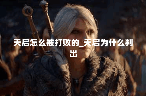 天启怎么被打败的_天启为什么判出