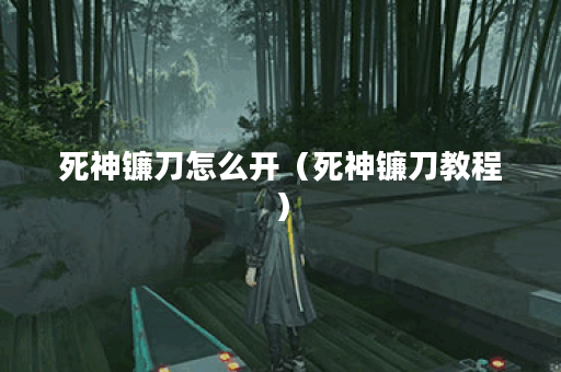 死神镰刀怎么开（死神镰刀教程）