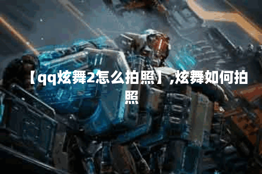 【qq炫舞2怎么拍照】,炫舞如何拍照
