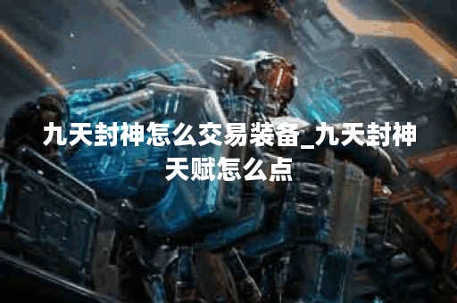 九天封神怎么交易装备_九天封神天赋怎么点