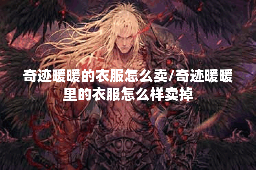 奇迹暖暖的衣服怎么卖/奇迹暖暖里的衣服怎么样卖掉