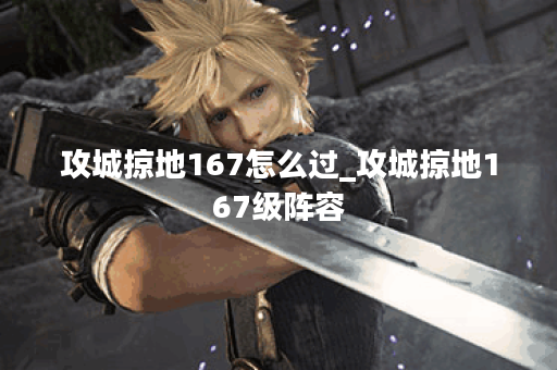 攻城掠地167怎么过_攻城掠地167级阵容