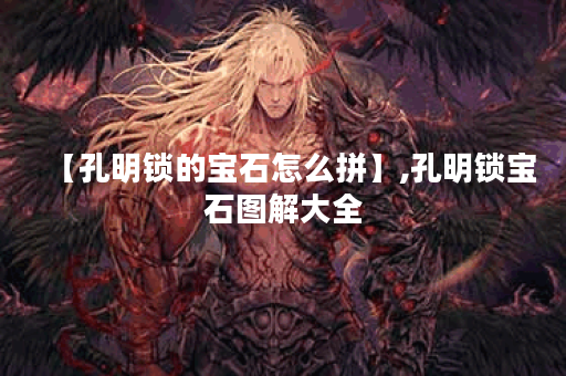 【孔明锁的宝石怎么拼】,孔明锁宝石图解大全