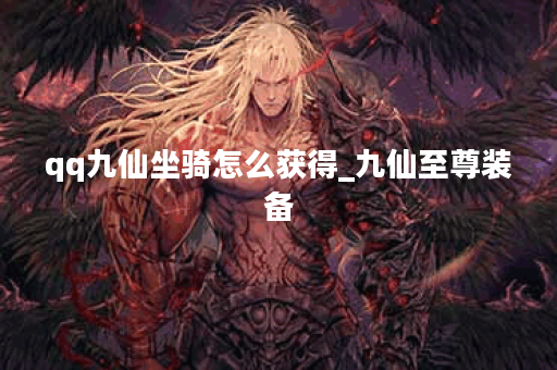 qq九仙坐骑怎么获得_九仙至尊装备