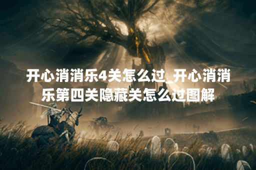 开心消消乐4关怎么过_开心消消乐第四关隐藏关怎么过图解