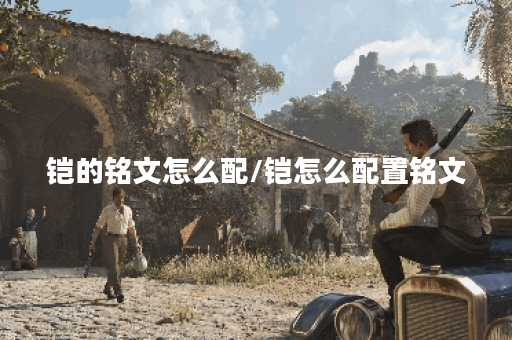 铠的铭文怎么配/铠怎么配置铭文