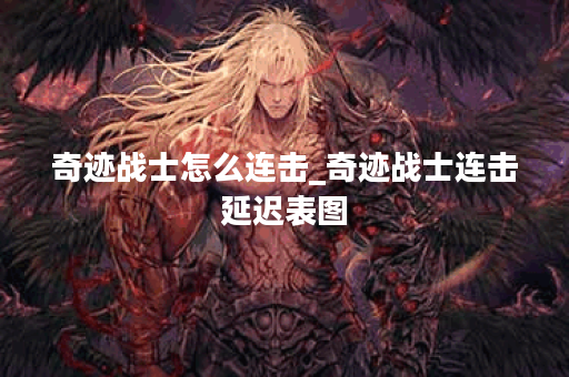 奇迹战士怎么连击_奇迹战士连击延迟表图