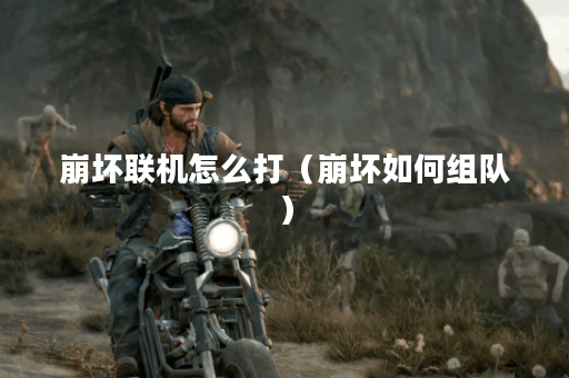 崩坏联机怎么打(崩坏如何组队) 崩坏联机怎么打(崩坏如何组队)