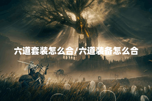 六道套装怎么合/六道装备怎么合