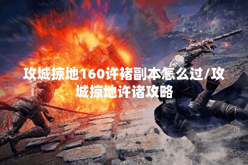 攻城掠地160许褚副本怎么过/攻城掠地许诸攻略