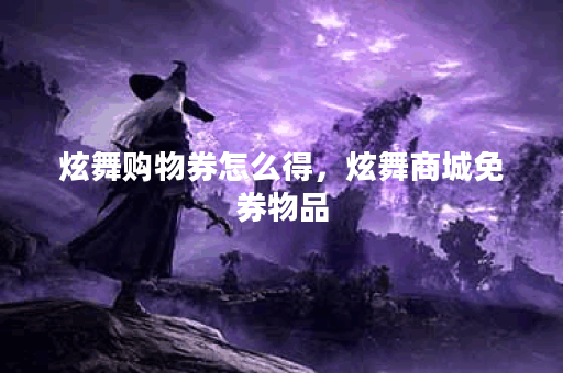 炫舞购物券怎么得，炫舞商城免券物品