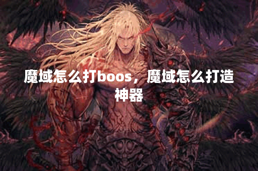 魔域怎么打boos，魔域怎么打造神器