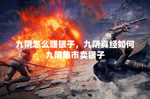 九阴怎么赚银子，九阴真经如何九阴集市卖银子