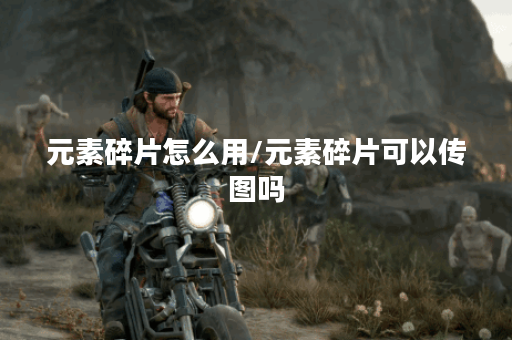 元素碎片怎么用/元素碎片可以传图吗