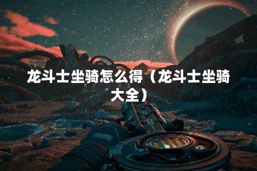 龙斗士坐骑怎么得（龙斗士坐骑大全）