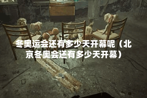 冬奥运会还有多少天开幕呢（北京冬奥会还有多少天开幕）