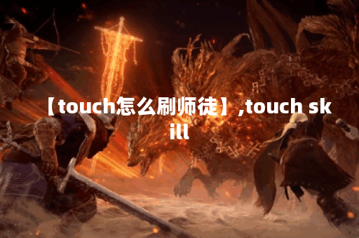 【touch怎么刷师徒】,touch skill