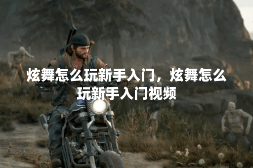 炫舞怎么玩新手入门，炫舞怎么玩新手入门视频