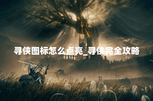 寻侠图标怎么点亮_寻侠完全攻略