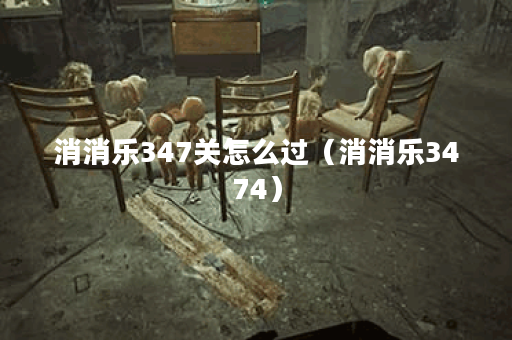 消消乐347关怎么过（消消乐3474）
