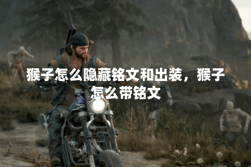 猴子怎么隐藏铭文和出装，猴子怎么带铭文