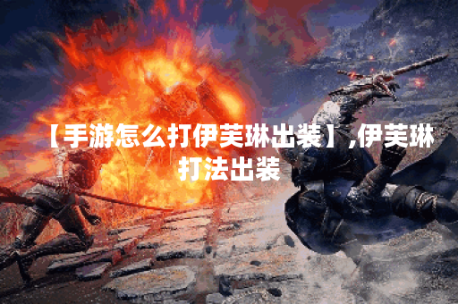 【手游怎么打伊芙琳出装】,伊芙琳打法出装