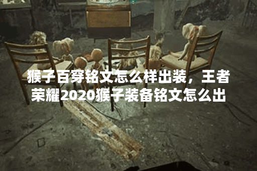 猴子百穿铭文怎么样出装，王者荣耀2020猴子装备铭文怎么出