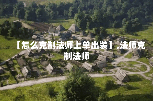 【怎么克制法师上单出装】,法师克制法师